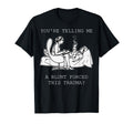 Youre Telling Me Blunt Forced T-Shirt - Casual Everyday Wear Men Women - T-Shirt, Sweatshirt, Hoodie