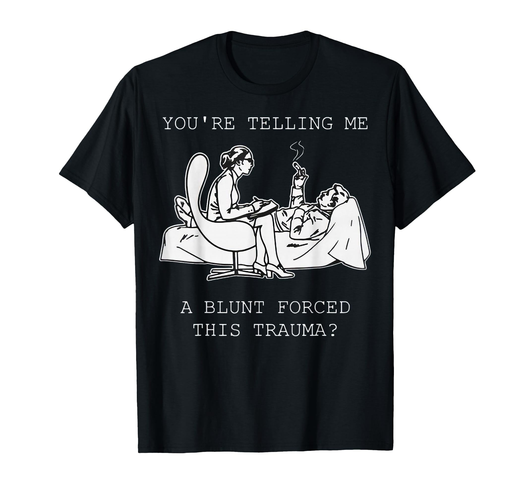 Youre Telling Me Blunt Forced T-Shirt - Casual Everyday Wear Men Women - T-Shirt, Sweatshirt, Hoodie
