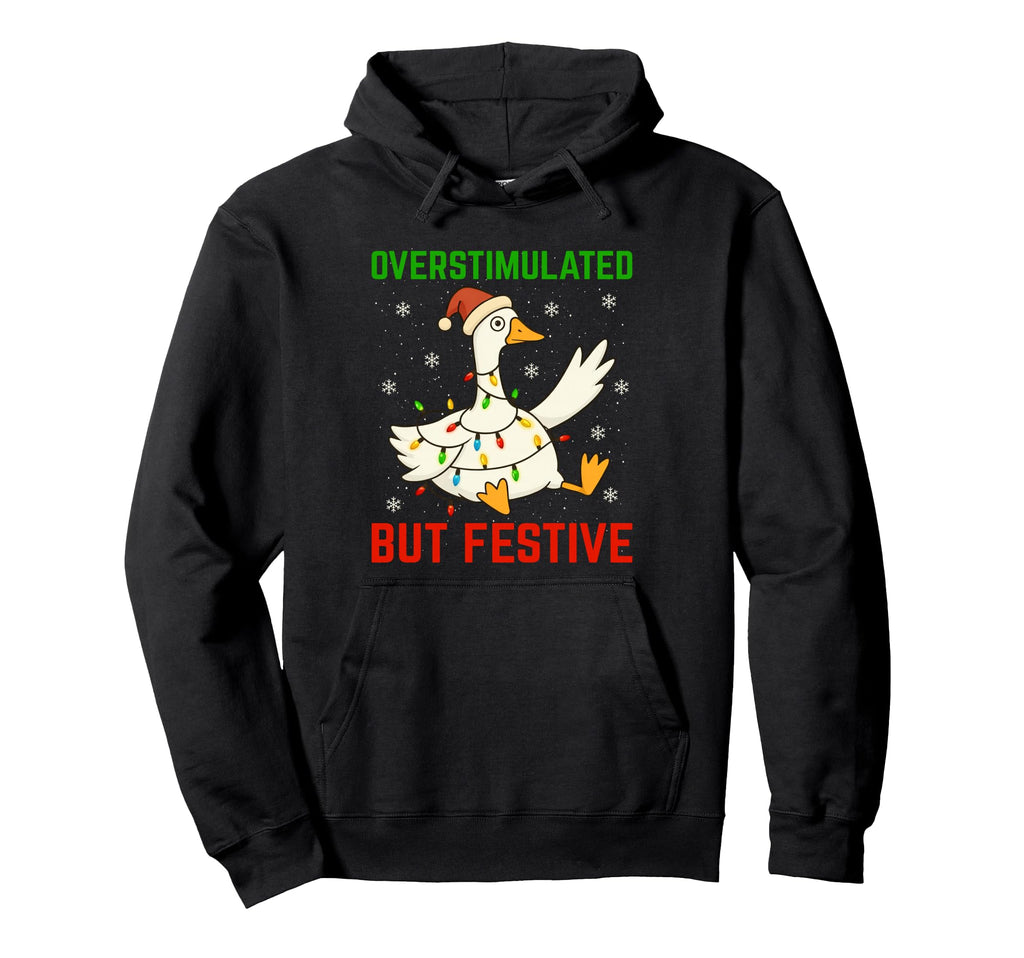 Funny Goose Overstimulated But Festive Hoodie - Fun Novelty Design Unisex - T-Shirt, Sweatshirt, Hoodie