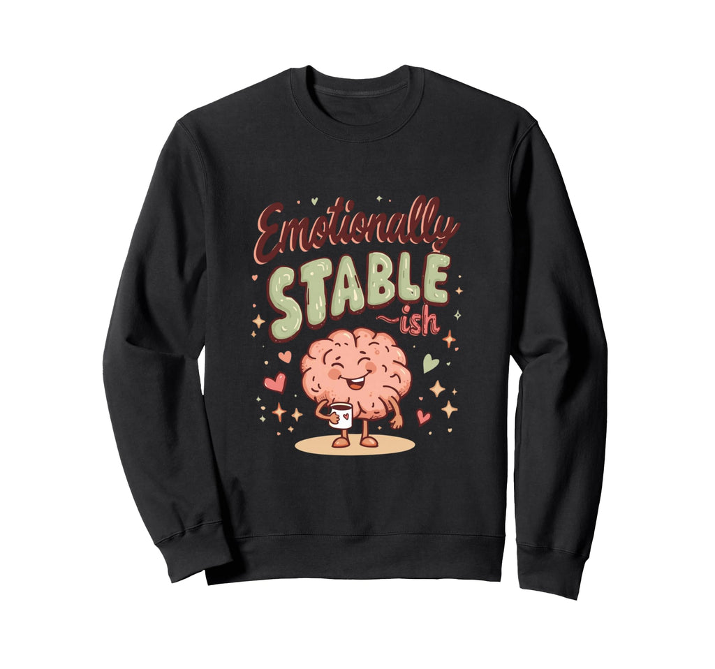 Emotionally Stable Ish Funny Sweatshirt - Minimalist Print Unisex - T-Shirt, Sweatshirt, Hoodie