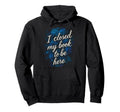 I Closed My Book To Be Here Funny Hoodie - Aesthetic Graphic Men Women - T-Shirt, Sweatshirt, Hoodie