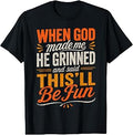 When God Made Me He Grinned and Said Funny Sarcastic Saying T-Shirt Unisex T-shirt, Sweatshirt, Hoodie, Long Sleeve Tee - T-Shirt, Sweatshirt, Hoodie