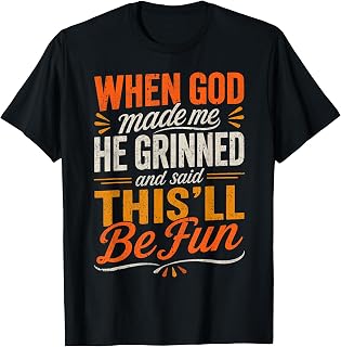 When God Made Me He Grinned and Said Funny Sarcastic Saying T-Shirt Unisex T-shirt, Sweatshirt, Hoodie, Long Sleeve Tee - T-Shirt, Sweatshirt, Hoodie