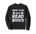 Read Books To Grow Your Mind Sweatshirt - Aesthetic Graphic Unisex - T-Shirt, Sweatshirt, Hoodie