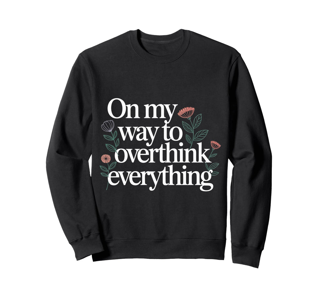 My Way To Overthink Everything Sweatshirt - Trendy Graphic Men Women - T-Shirt, Sweatshirt, Hoodie