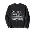 My Way To Overthink Everything Sweatshirt - Trendy Graphic Men Women - T-Shirt, Sweatshirt, Hoodie