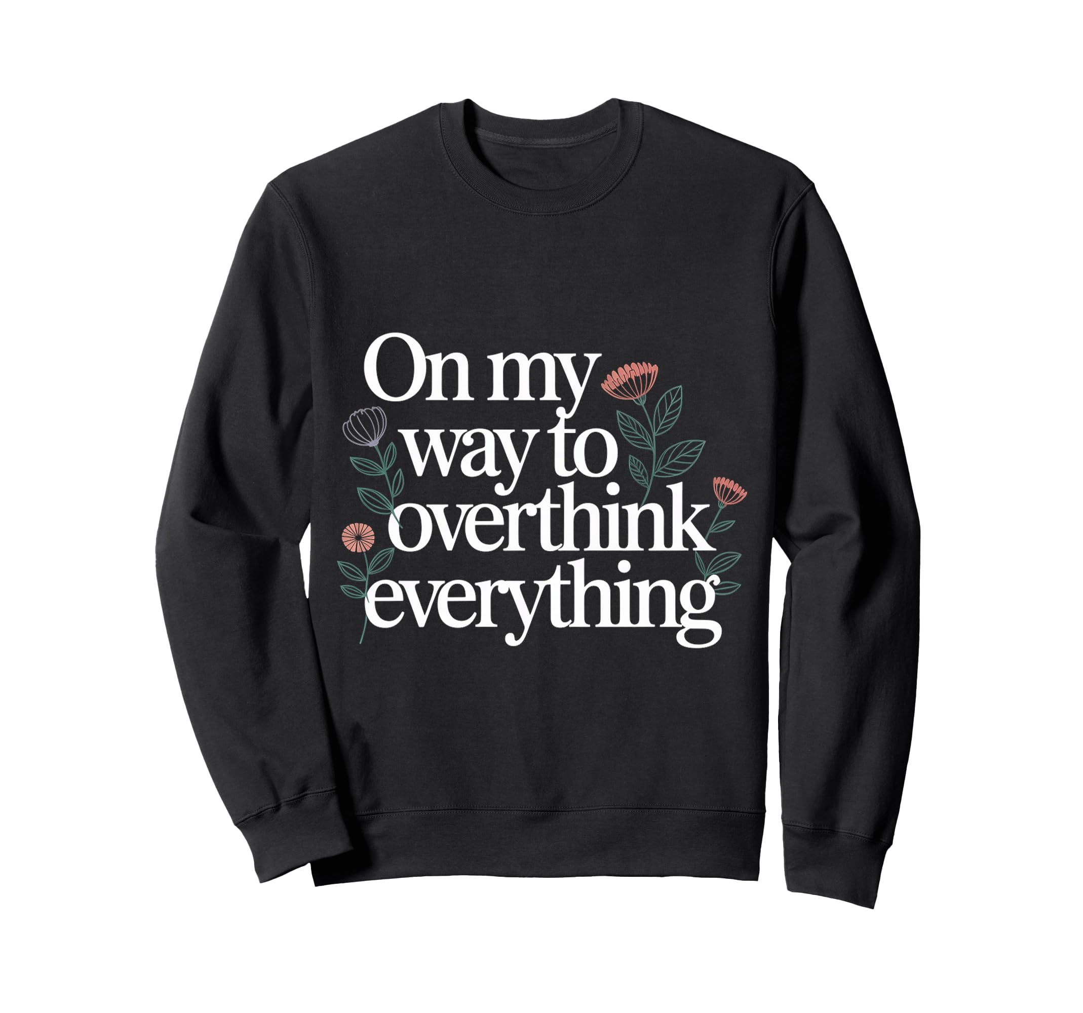 My Way To Overthink Everything Sweatshirt - Trendy Graphic Men Women - T-Shirt, Sweatshirt, Hoodie