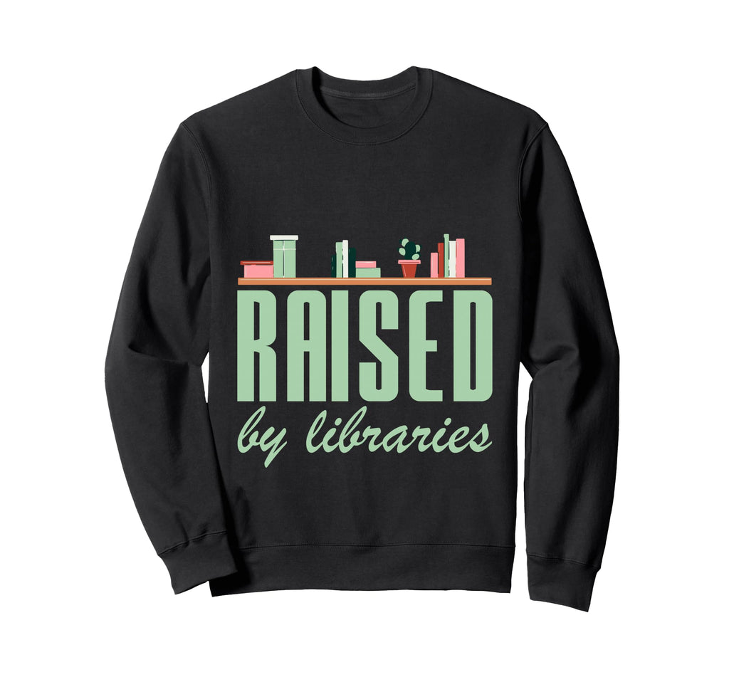 Raised Libraries Reader Book Bibliophile Sweatshirt - Unique Graphic Unisex - T-Shirt, Sweatshirt, Hoodie