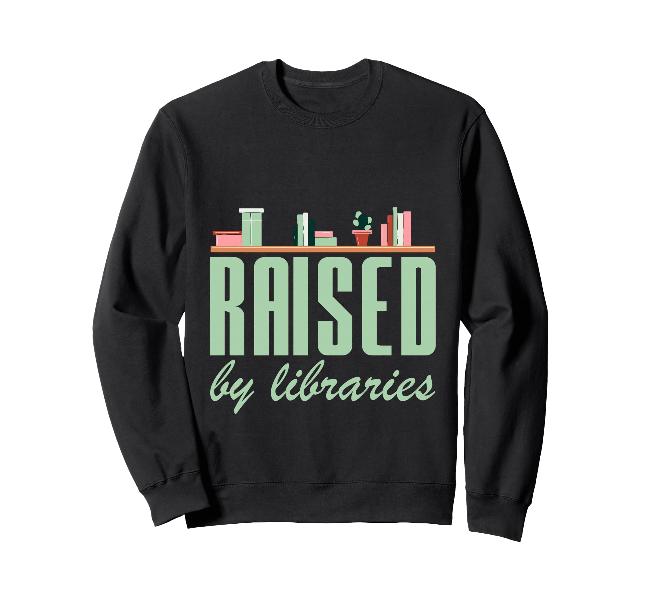 Raised Libraries Reader Book Bibliophile Sweatshirt - Unique Graphic Unisex - T-Shirt, Sweatshirt, Hoodie