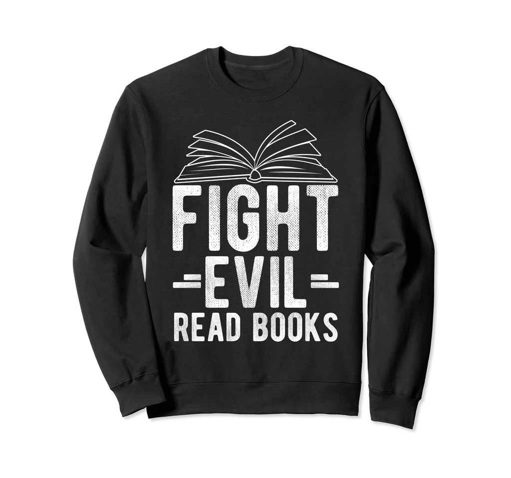 Fight Evil Read Books Reading Advocate Sweatshirt - Graphic Print Unisex - T-Shirt, Sweatshirt, Hoodie