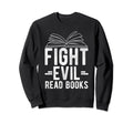 Fight Evil Read Books Reading Advocate Sweatshirt - Graphic Print Unisex - T-Shirt, Sweatshirt, Hoodie