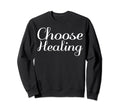 Choose Healing Mental Health Sweatshirt - Streetwear Style Unisex - T-Shirt, Sweatshirt, Hoodie