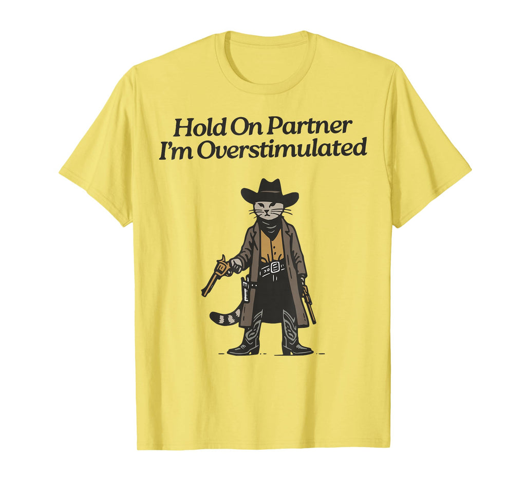Hold Partner Im Overstimulated Cowboy Cat T-Shirt - Graphic Print Men Women - T-Shirt, Sweatshirt, Hoodie