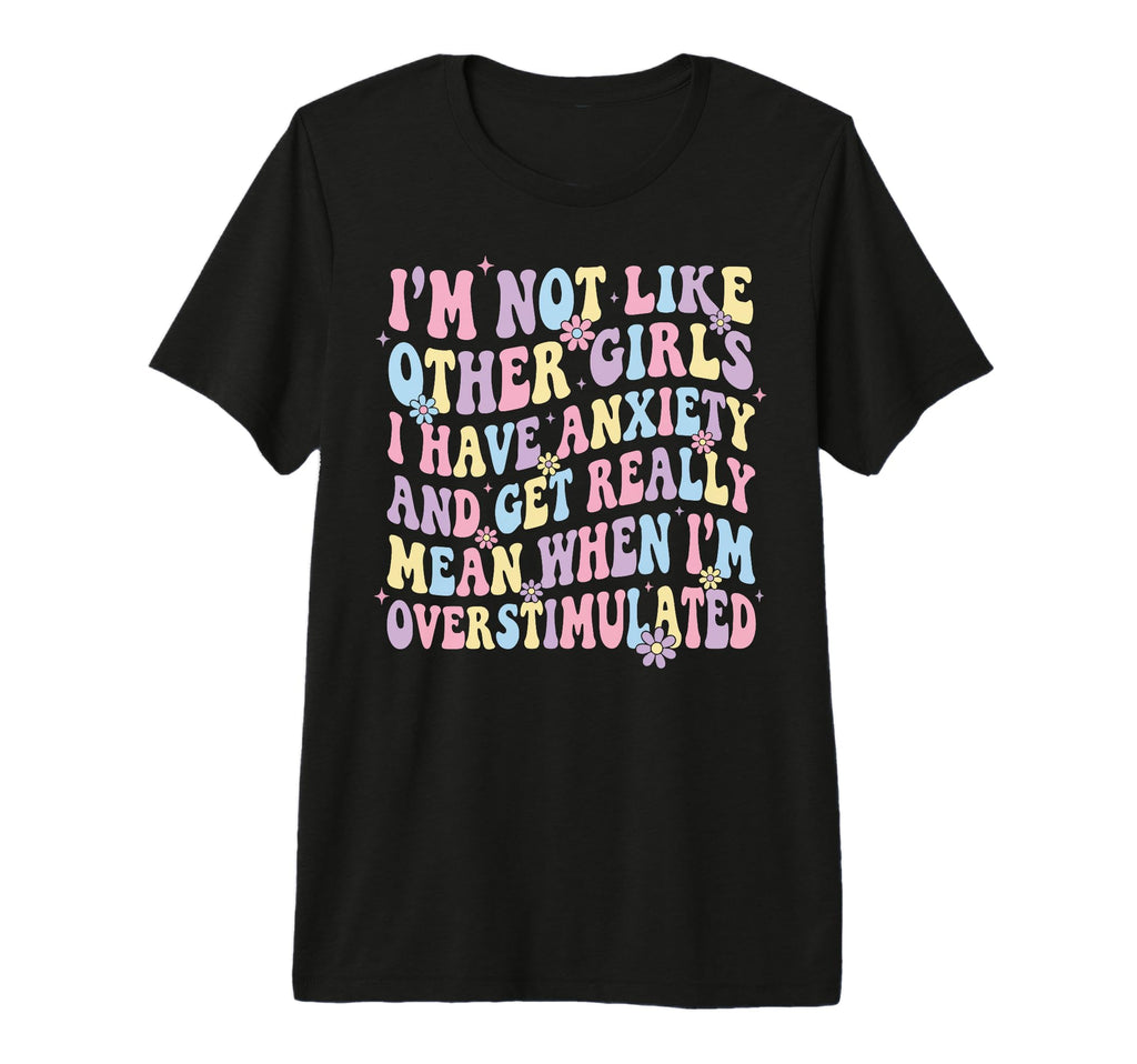 Im Not Like Other I Have Anxiety Mean T-Shirt - Trendy Graphic Unisex - T-Shirt, Sweatshirt, Hoodie