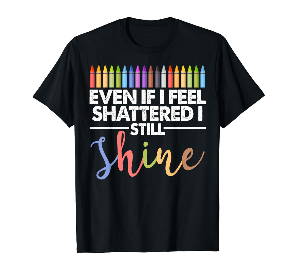Even If I Feel Shattered I Still T-Shirt - Aesthetic Graphic Men Women - T-Shirt, Sweatshirt, Hoodie