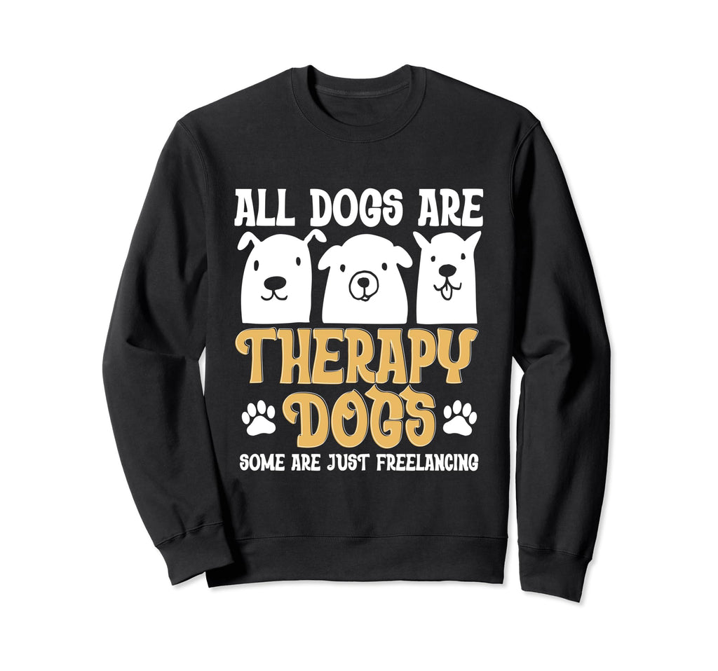 All Dogs Are Therapy Dogs Some Are Sweatshirt - Trendy Graphic Men Women - T-Shirt, Sweatshirt, Hoodie