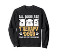 All Dogs Are Therapy Dogs Some Are Sweatshirt - Trendy Graphic Men Women - T-Shirt, Sweatshirt, Hoodie