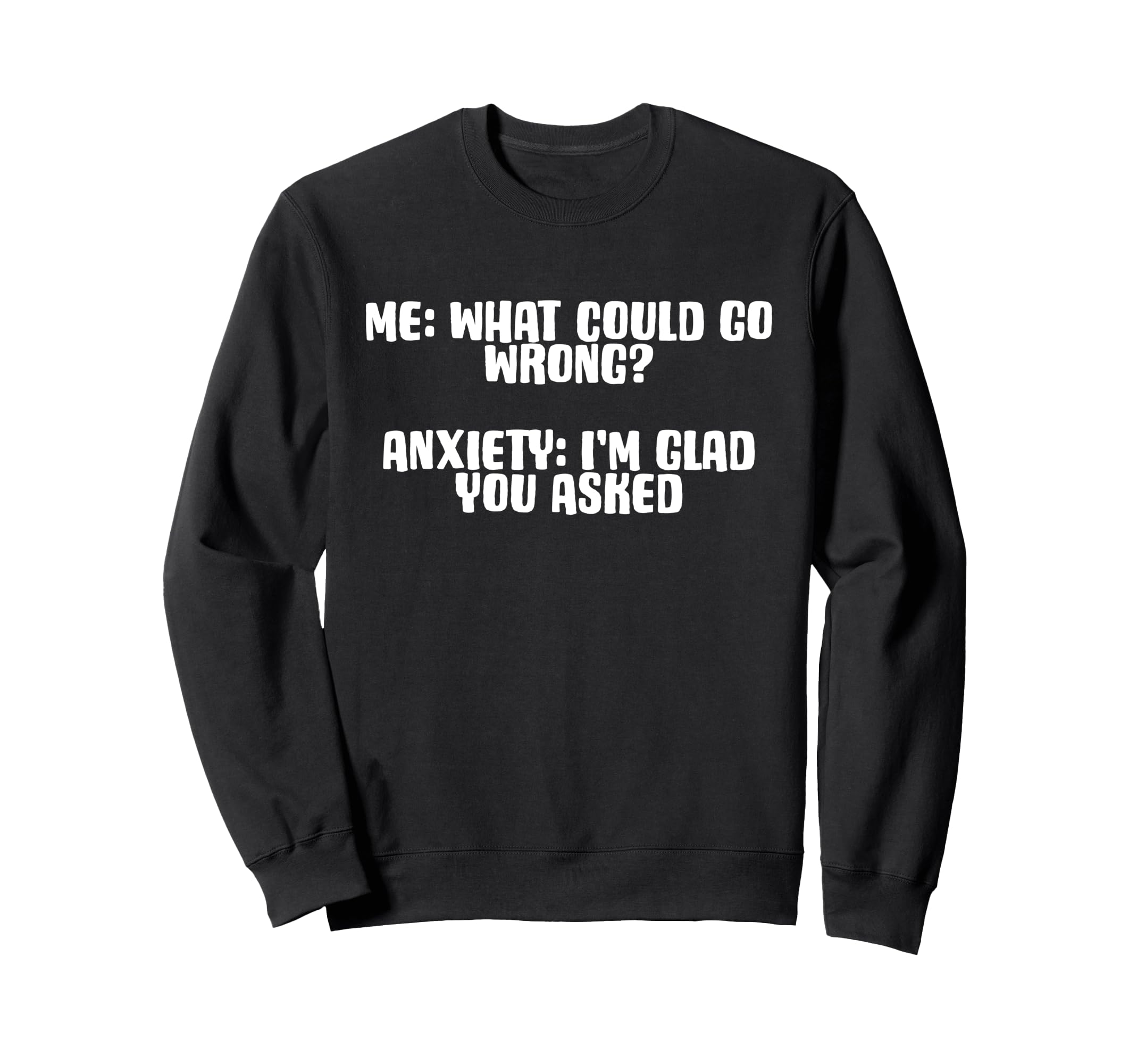 Funny Anxiety What Could Go Sweatshirt - Fun Novelty Design Men Women - T-Shirt, Sweatshirt, Hoodie