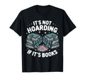 Its Not Hoarding If Its Books Funny Reading T-Shirt - Graphic Print Unisex - T-Shirt, Sweatshirt, Hoodie