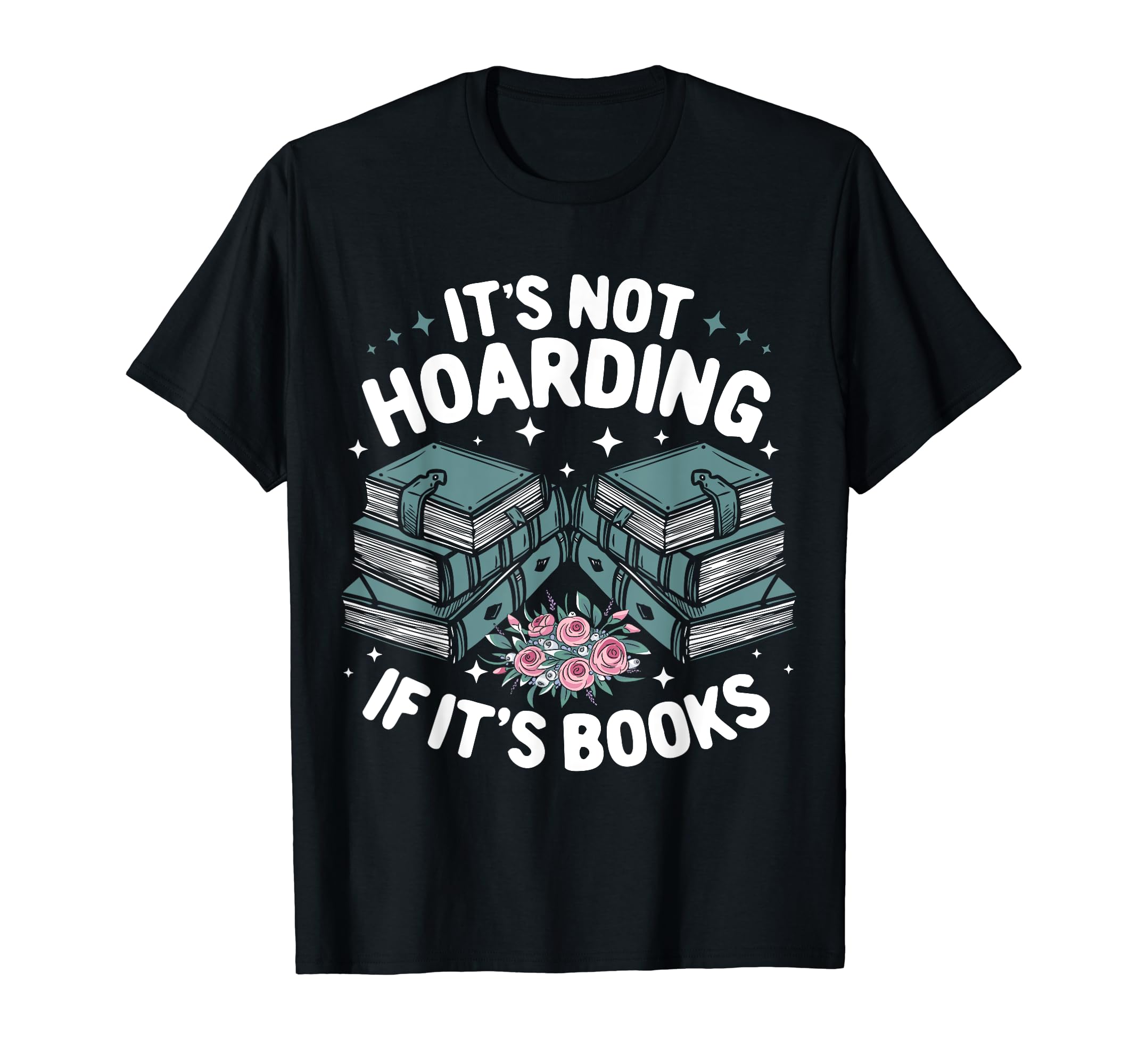 Its Not Hoarding If Its Books Funny Reading T-Shirt - Graphic Print Unisex - T-Shirt, Sweatshirt, Hoodie
