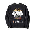 German Shepherds Books And Coffee Funny Sweatshirt - Unique Graphic Unisex - T-Shirt, Sweatshirt, Hoodie