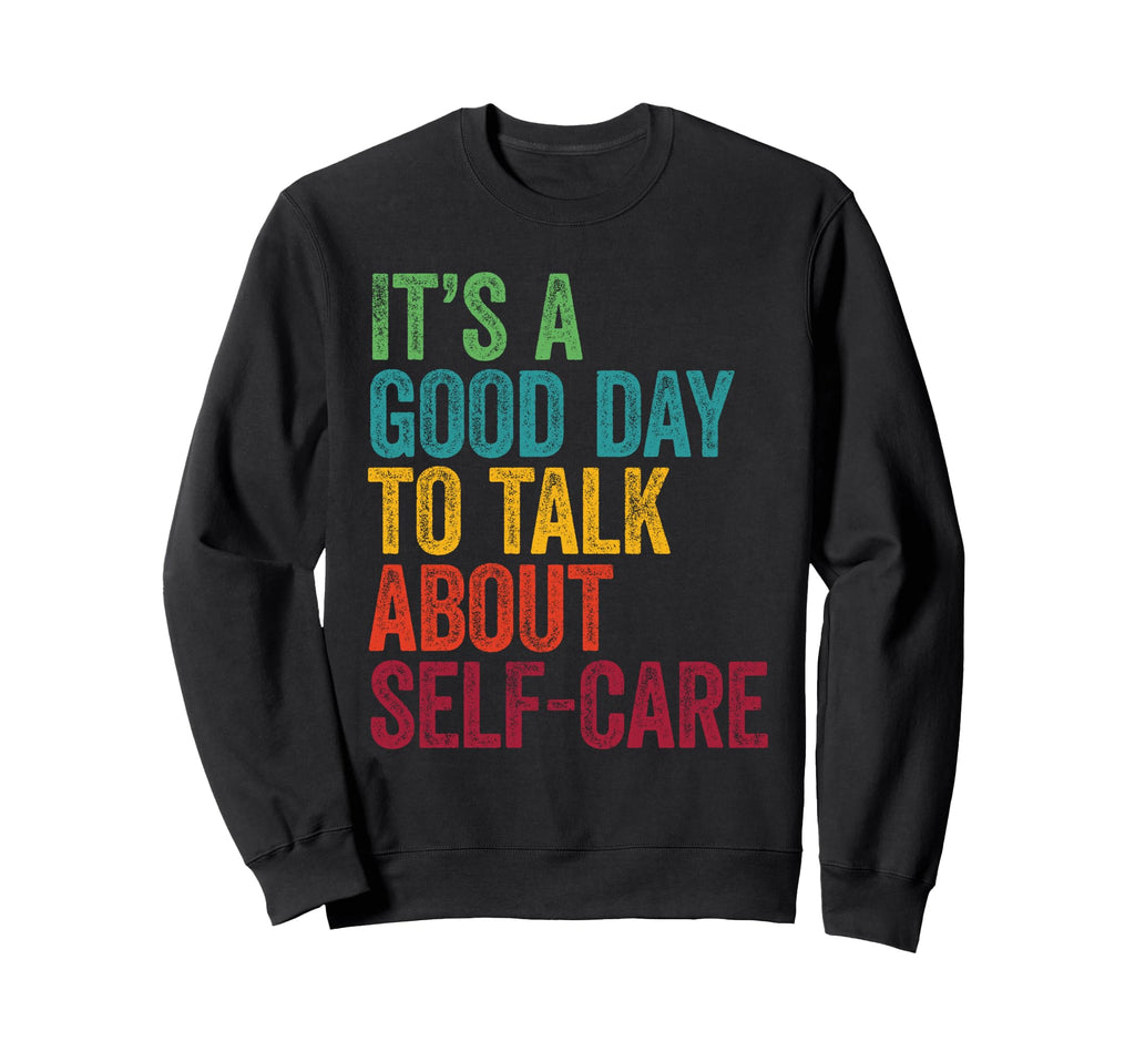 Its Good Day To Talk About Self Care Sweatshirt - Graphic Print Unisex - T-Shirt, Sweatshirt, Hoodie