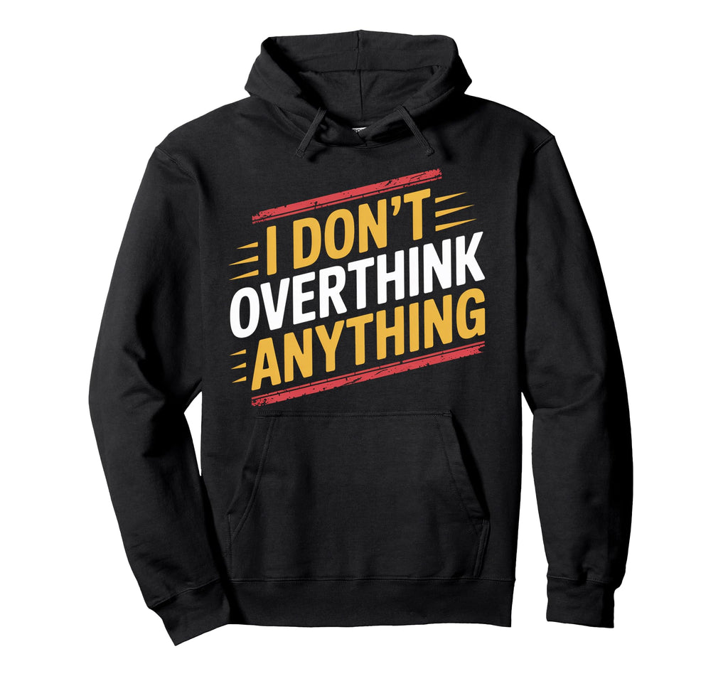 I Dont Overthink Anything Mindset Hoodie - Casual Everyday Wear Unisex - T-Shirt, Sweatshirt, Hoodie