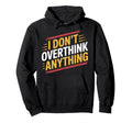 I Dont Overthink Anything Mindset Hoodie - Casual Everyday Wear Unisex - T-Shirt, Sweatshirt, Hoodie