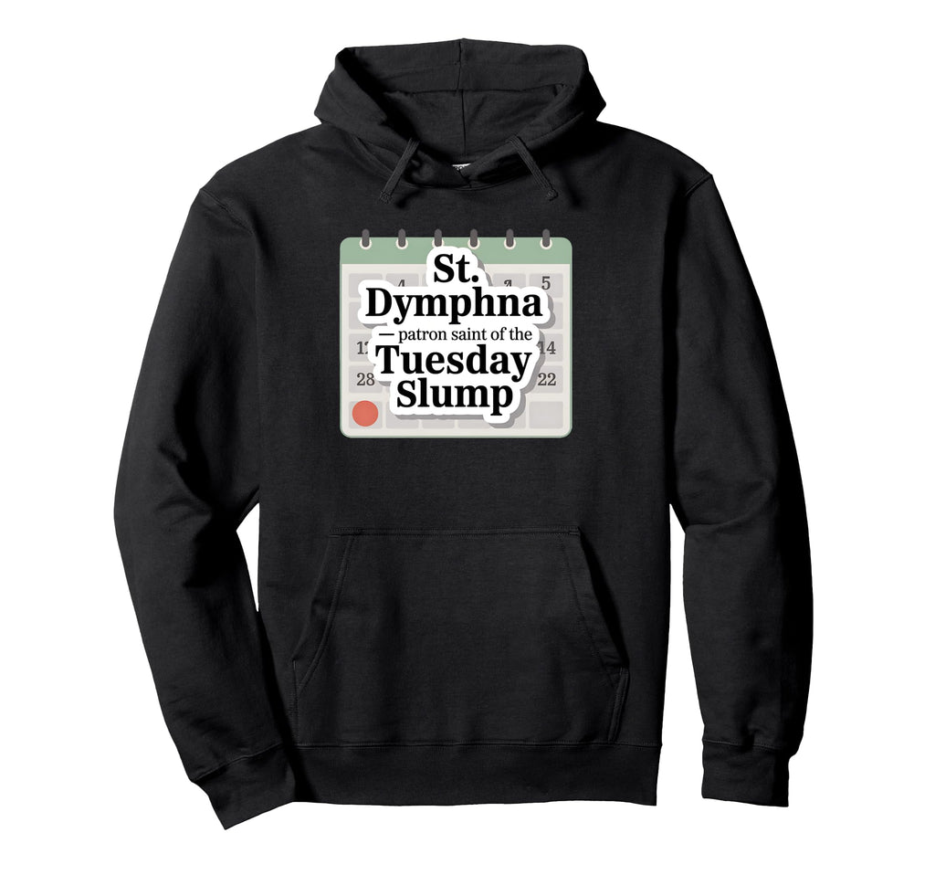 St Dymphna Funny Tuesday Slump Catholic Hoodie - Unique Graphic Unisex - T-Shirt, Sweatshirt, Hoodie