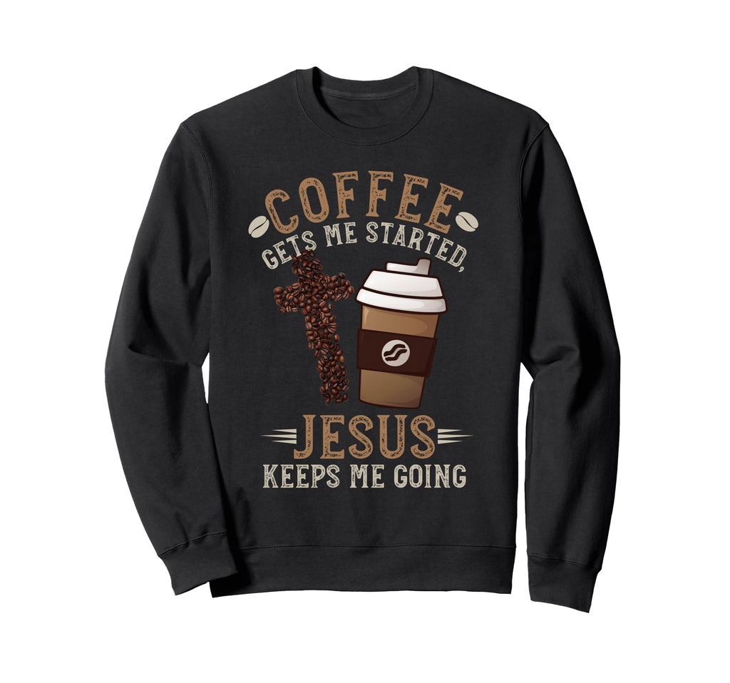 Coffee Gets Me Started Jesus Keeps Me Sweatshirt - Trendy Graphic Unisex - T-Shirt, Sweatshirt, Hoodie