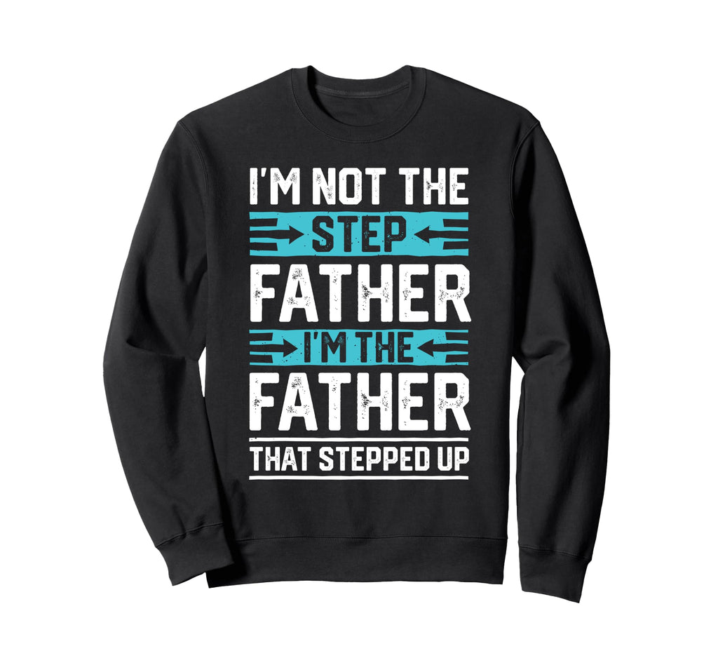 Im Not Step Dad Step Up Dad Father Sweatshirt - Minimalist Print Unisex - T-Shirt, Sweatshirt, Hoodie