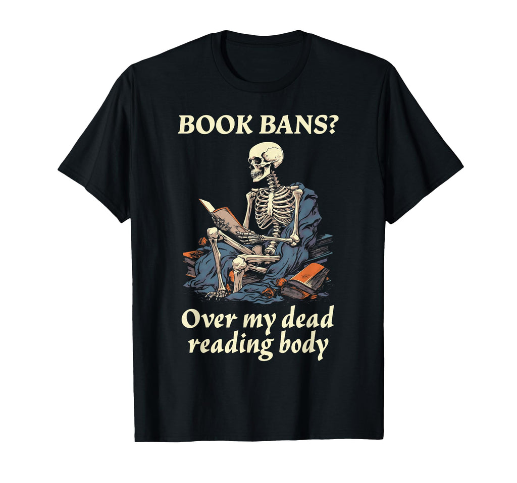 Book Bans Over My Dead Reading Body T-Shirt - Casual Everyday Wear Unisex - T-Shirt, Sweatshirt, Hoodie