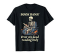 Book Bans Over My Dead Reading Body T-Shirt - Casual Everyday Wear Unisex - T-Shirt, Sweatshirt, Hoodie
