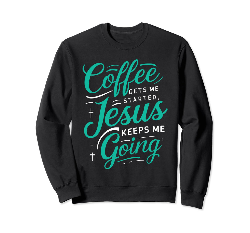 Coffee Gets Me Started Jesus Sweatshirt - Aesthetic Graphic Men Women - T-Shirt, Sweatshirt, Hoodie