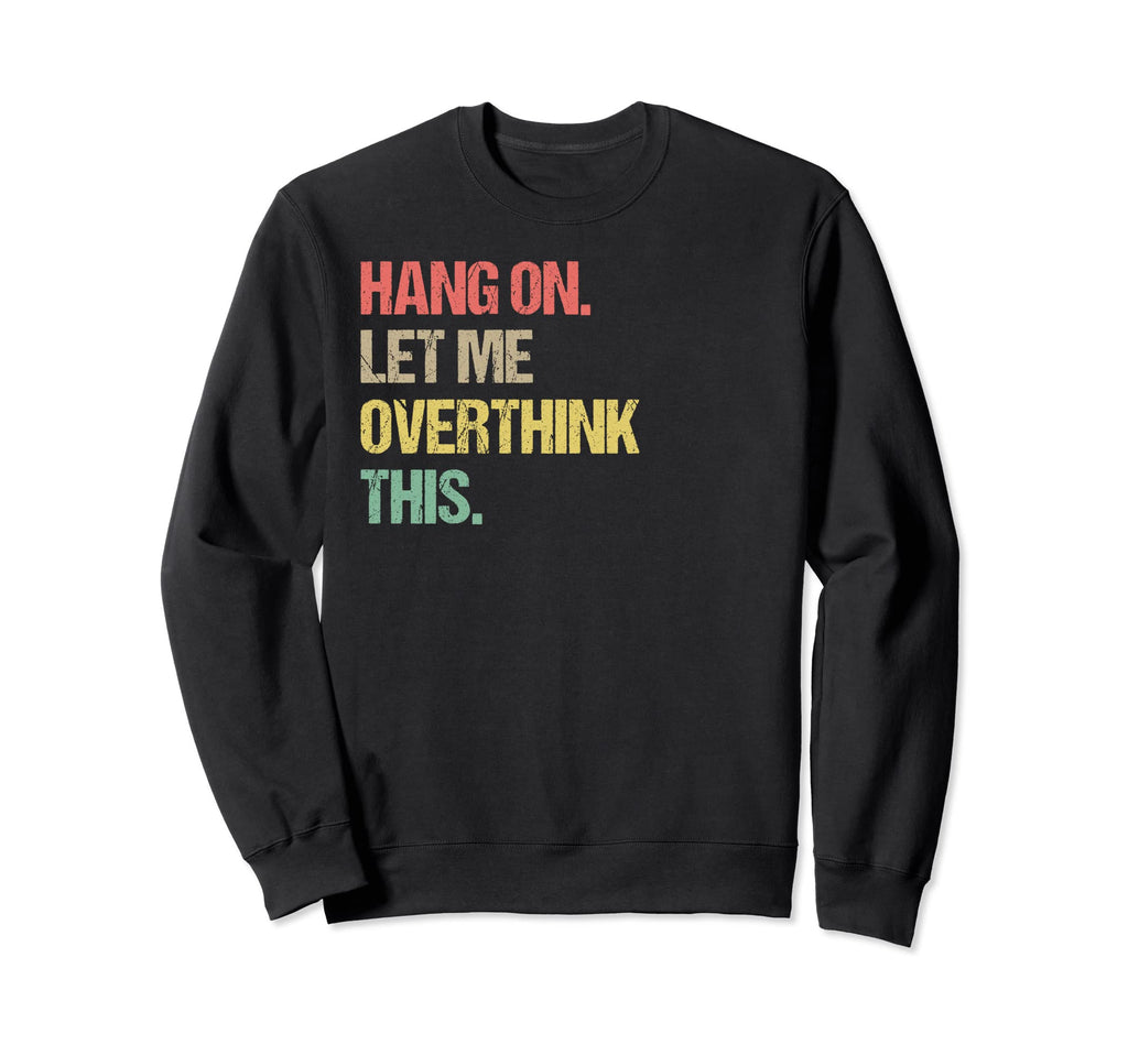 Hang Let Me Overthink This Funny Sweatshirt - Unique Graphic for Adults - T-Shirt, Sweatshirt, Hoodie
