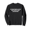 Overstimulated But Still Dry Sweatshirt - Trendy Graphic Men Women - T-Shirt, Sweatshirt, Hoodie