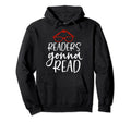 Readers Gonna Read Hoodie - Custom Art Print Men Women - T-Shirt, Sweatshirt, Hoodie