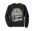 Im Thinking About Thinking Funny Sweatshirt - Graphic Print Men Women - T-Shirt, Sweatshirt, Hoodie