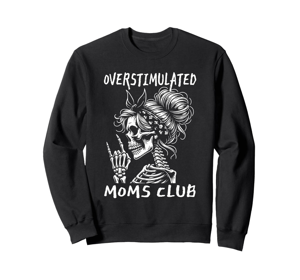 Overstimulated Moms Club Skeleton Sweatshirt - Casual Everyday Wear Unisex - T-Shirt, Sweatshirt, Hoodie