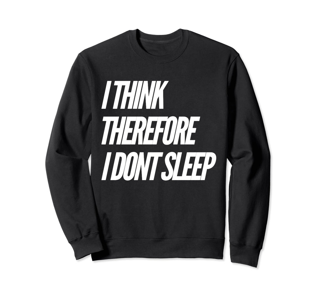 I Think Therefore I Dont Sleep Sweatshirt - Minimalist Print for Adults - T-Shirt, Sweatshirt, Hoodie