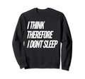 I Think Therefore I Dont Sleep Sweatshirt - Minimalist Print for Adults - T-Shirt, Sweatshirt, Hoodie