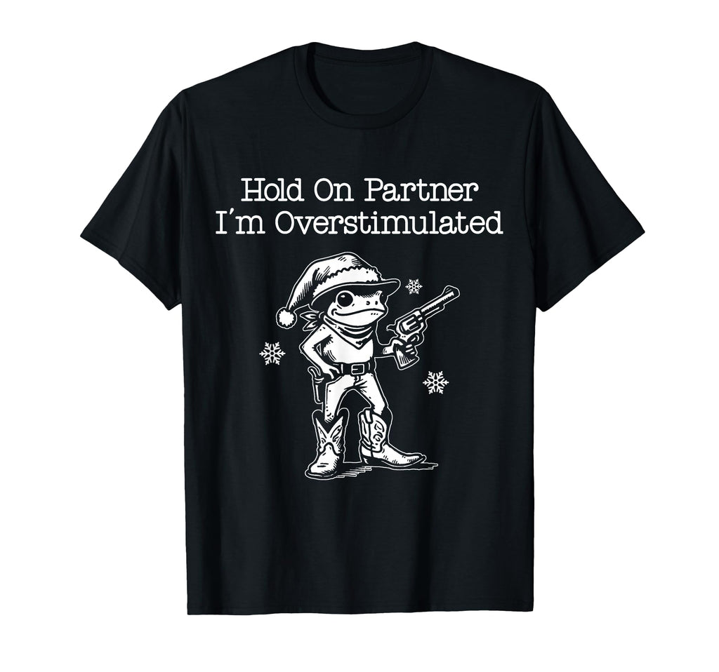 Hold Partner Im Overstimulated Cowboy T-Shirt - Trendy Graphic Men Women - T-Shirt, Sweatshirt, Hoodie