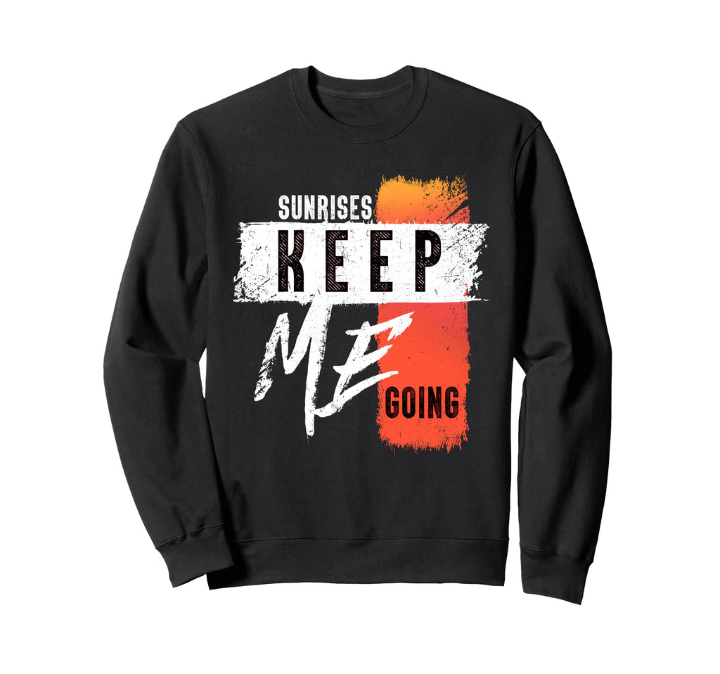 Sunrises Keep Me Going Sweatshirt - Streetwear Style Men Women - T-Shirt, Sweatshirt, Hoodie