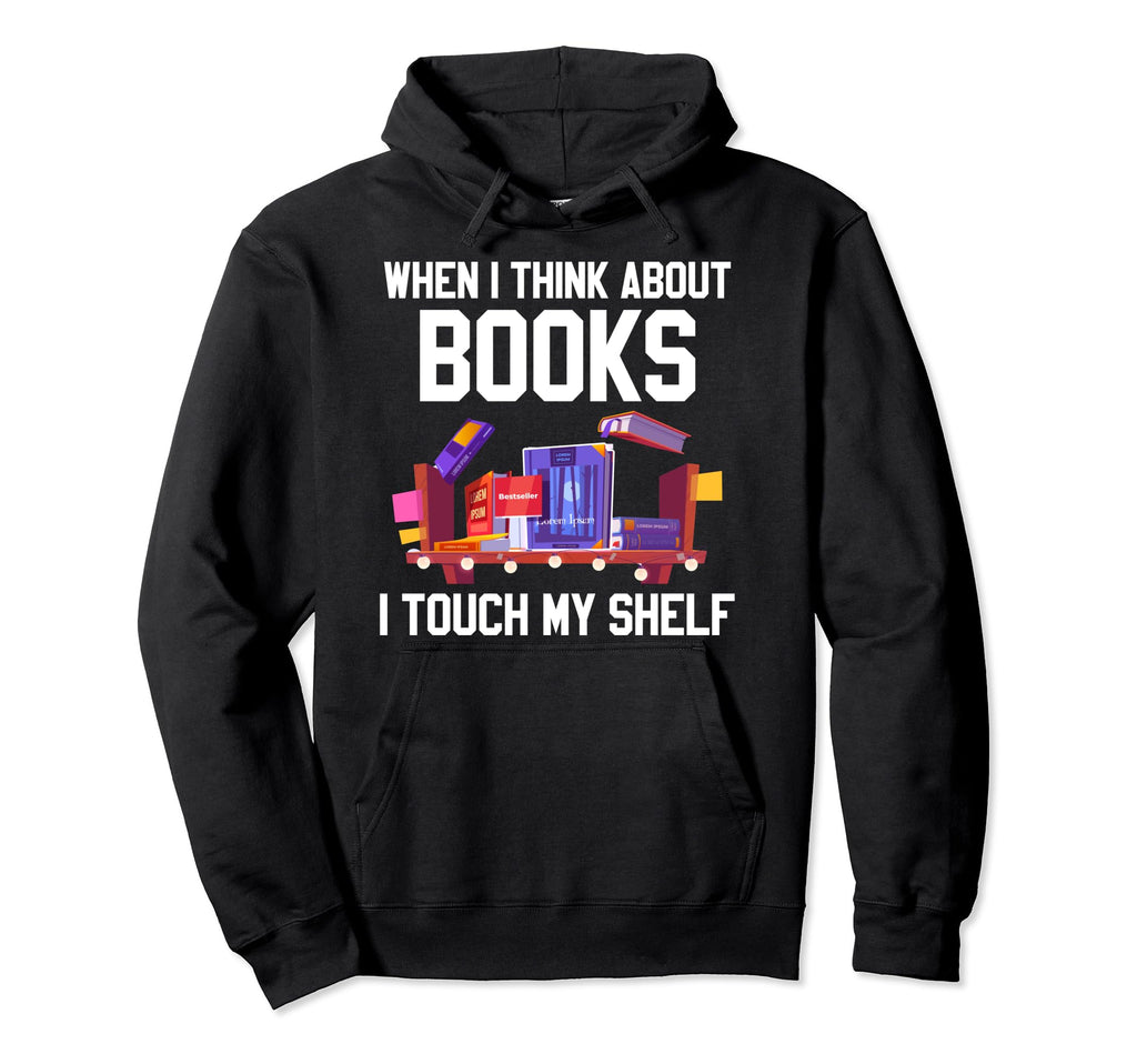 Proud Librarian When I Think About Books Hoodie - Graphic Print Men Women - T-Shirt, Sweatshirt, Hoodie