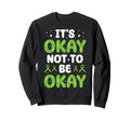 Its Okay Not To Be Okay Mental Sweatshirt - Minimalist Print for Adults - T-Shirt, Sweatshirt, Hoodie