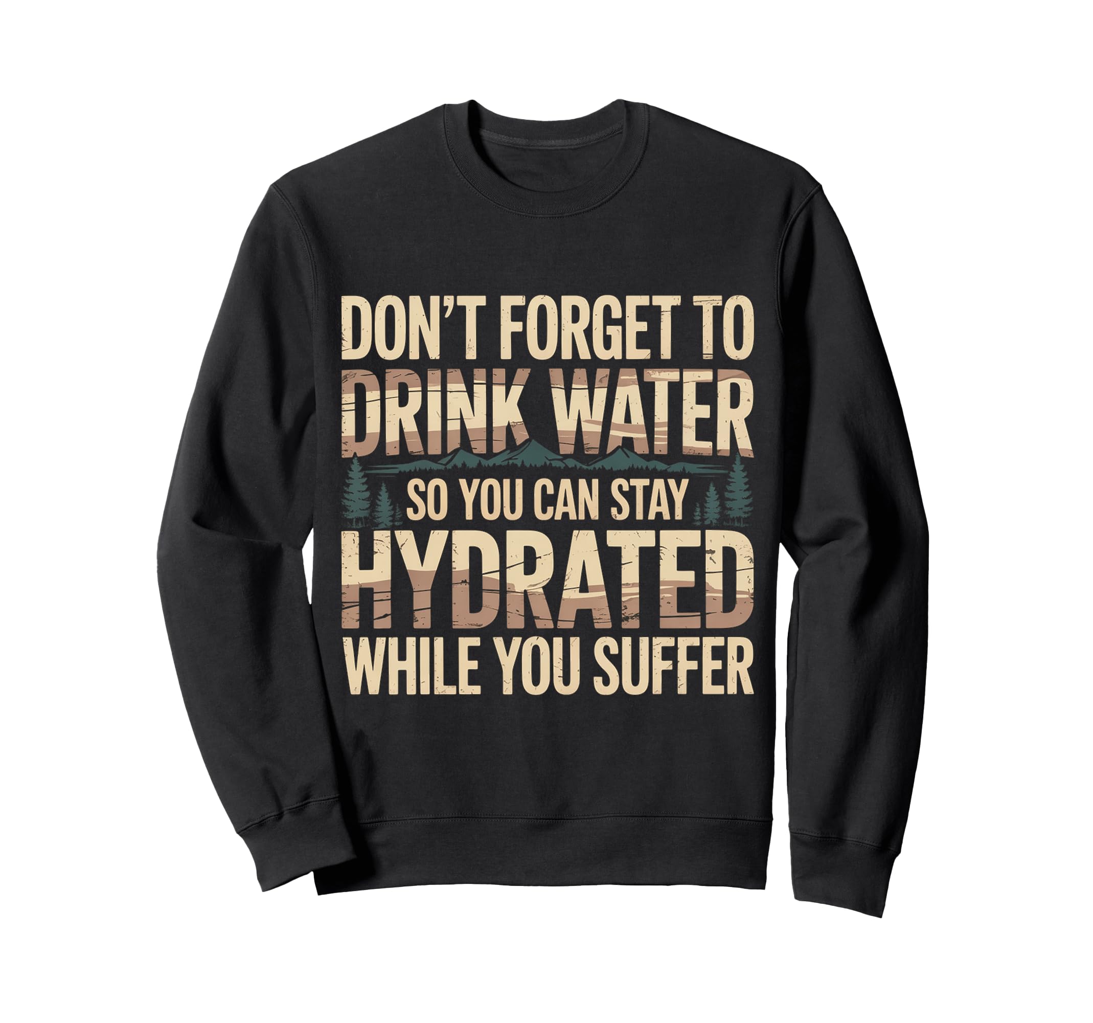 Drink Water Stay Hydrated While You Sweatshirt - Graphic Print Men Women - T-Shirt, Sweatshirt, Hoodie