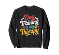 Dog Training Is My Therapy Dog Sweatshirt - Aesthetic Graphic for Adults - T-Shirt, Sweatshirt, Hoodie