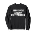 I Get Nervous Around Pretty Funny Sweatshirt - Custom Art Print Men Women - T-Shirt, Sweatshirt, Hoodie