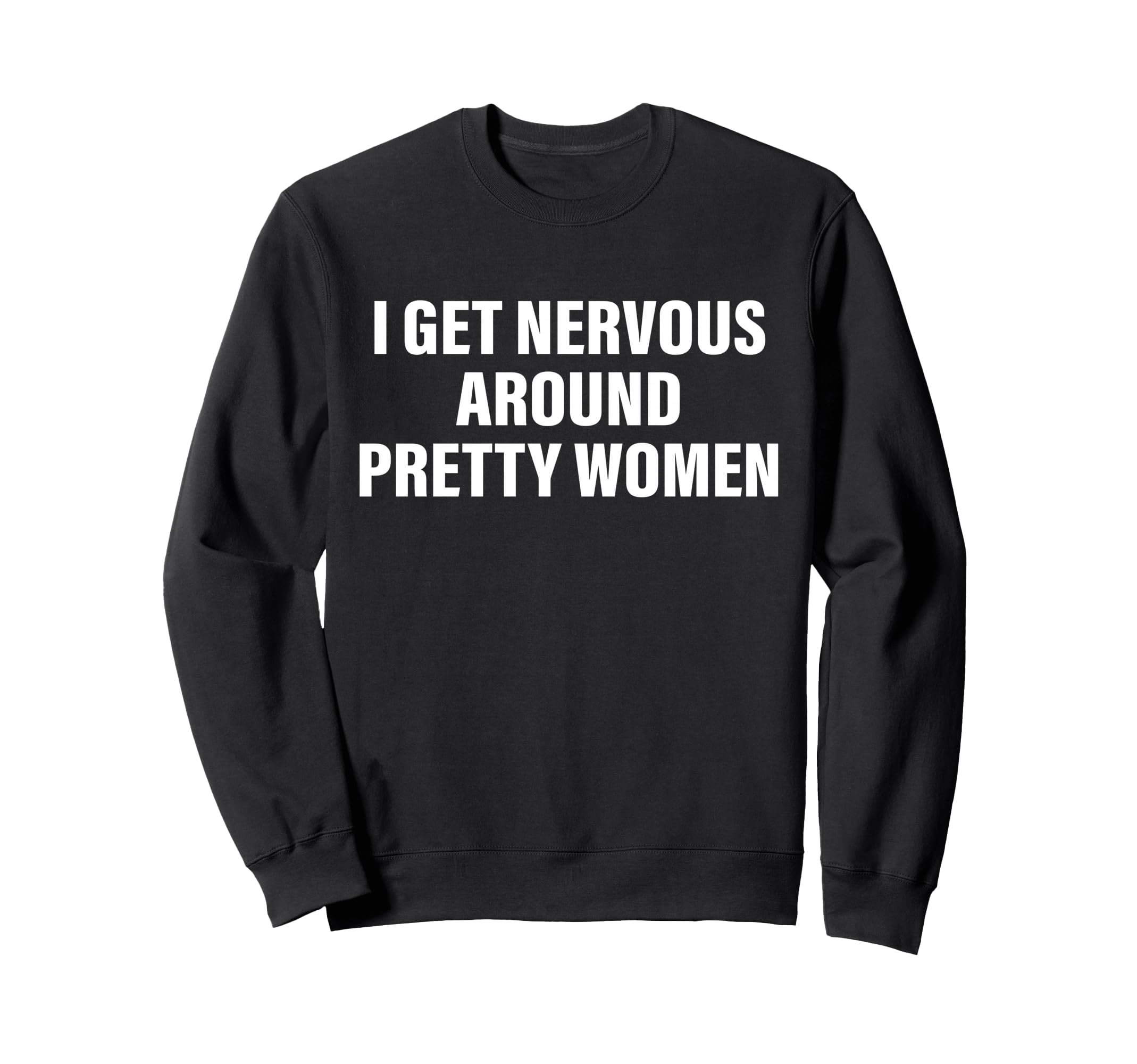 I Get Nervous Around Pretty Funny Sweatshirt - Custom Art Print Men Women - T-Shirt, Sweatshirt, Hoodie