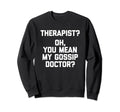 Therapist Oh You Mean My Gossip Doctor Sweatshirt - Trendy Graphic Unisex - T-Shirt, Sweatshirt, Hoodie